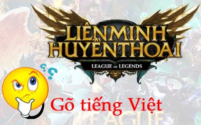 gõ tiếng việt trong lol go tieng viet trong lol