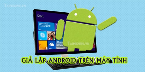 phan mem gia lap android tren may tinh