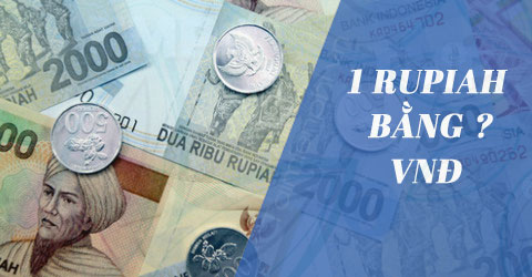 1 Rupiah Indonesia bằng bao nhiêu tiền Việt Nam VNĐ