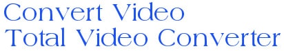 Total Video Converter - Chuyển đổi, đổi đuôi Video sang AVI, SWF, MKV, MOV, MPEG, GIF