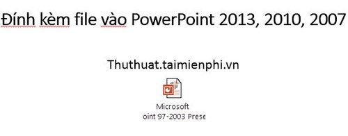 Cách đính kèm file vào PowerPoint 2013, 2010, 2007