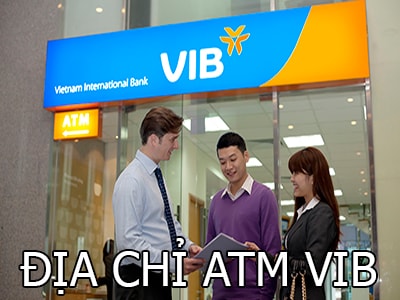 Địa chỉ ATM VIB, địa điểm đặt cây ATM Ngân hàng VIB toàn quốc