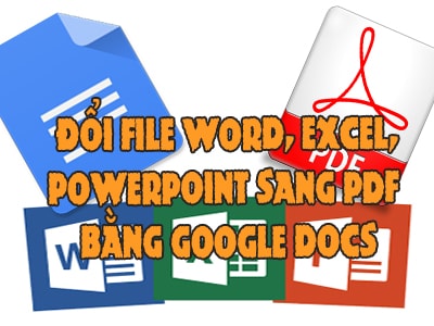 Hướng dẫn cách chuyển file Word, Excel, PowerPoint thành định dạng PDF bằng Google Docs