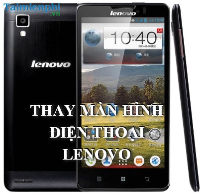 Thay màn hình điện thoại Lenovo bị vỡ ở đâu?