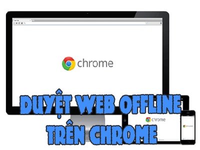 Duyệt Web Offline trên Chrome với Offline Mode, không cần internet