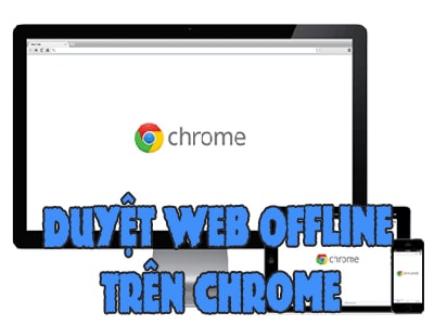 cach duyet web offline tren trinh duyet chrome