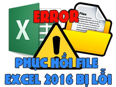 Phục hồi file Excel 2016 bị lỗi