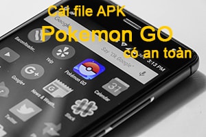 Cài file APK Pokemon GO có an toàn không?