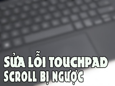 Sửa lỗi touchpad trên laptop scroll kéo lên xuống bị ngược