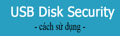 cach su dung usb disk security 