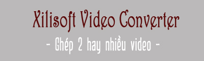 ghep video bang xilisoft video converter