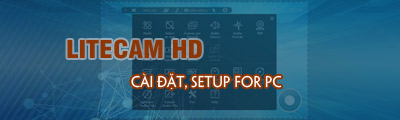 Cài LiteCam HD, phần mềm quay video màn hình máy tính, laptop