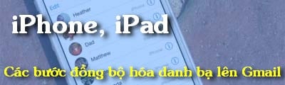 Các bước đồng bộ hóa danh bạ từ iPhone, iPad lên Gmail