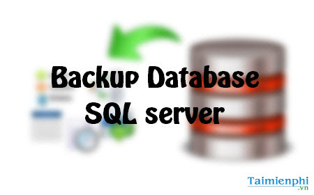 Hướng dẫn sao lưu và khôi phục SQL Server