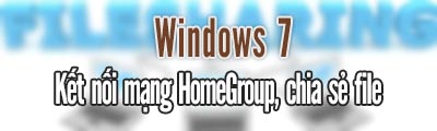 Kết nối mạng HomeGroup, mạng gia đình trong Windows 7