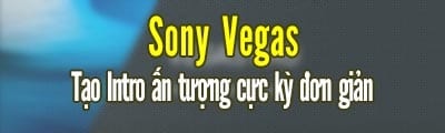 Sử dụng Sony Vegas Pro tạo video intro, giới thiệu chuyên nghiệp