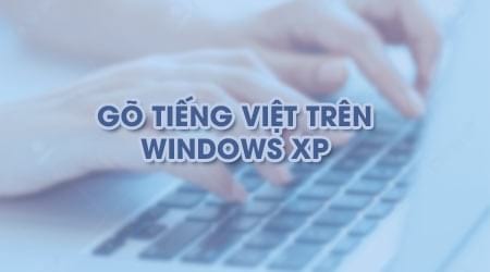 Gõ tiếng việt trên Windows XP, soạn văn bản có dấu trong Win XP