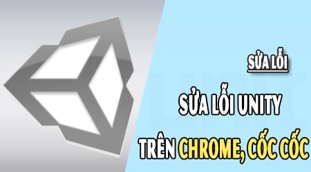 Sửa lỗi Unity không chơi được game trên Chrome, Cốc Cốc