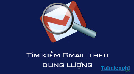 Cách tìm kiếm email trên Gmail theo dung lượng file