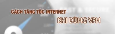 5 cách tăng tốc độ internet khi sử dụng VPN