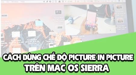 Cách dùng chế độ Picture in Picture trên MacOS Sierra