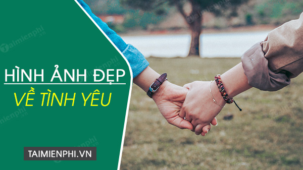 Hình Ảnh Đẹp Về Tình Yêu Đôi Lứa, Hạnh Phúc, Ảnh Buồn Lãng Mạn