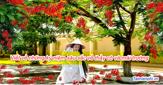 Bài dự thi viết về những kỷ niệm sâu sắc về thầy cô và mái trường