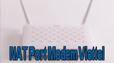 Cách NAT Port Modem Viettel, mở cổng modem Viettel