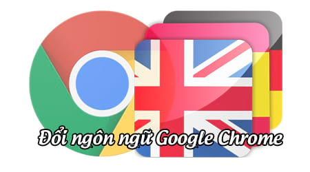 Đổi ngôn ngữ Google Chrome, thay languages Google Chrome