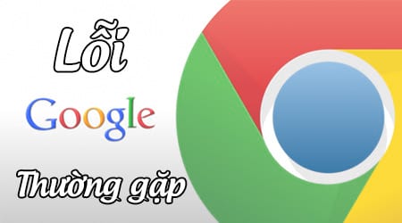 Tổng hợp lỗi Google Chrome thường gặp