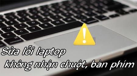 Sửa lỗi laptop không nhận chuột, bàn phím