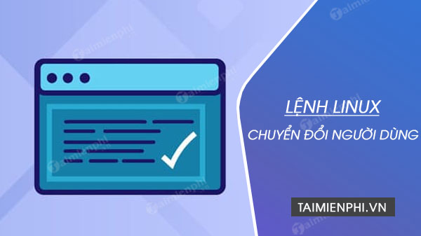 cach chuyen doi nguoi dung tren dong lenh linux