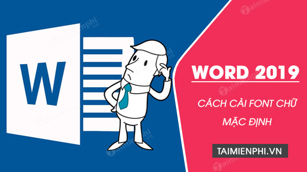 cach cai font chu mac dinh trong word 2019