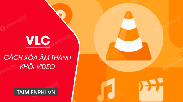 xoa am thanh khoi video bang vlc