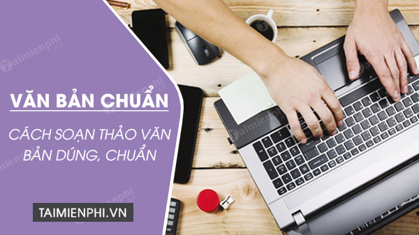 Hướng dẫn trình bày văn bản chuẩn, soạn thảo văn bản hành chính đúng