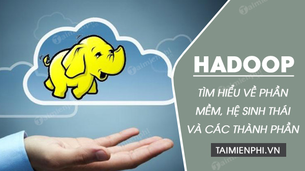 Ngày 6 nền tảng mềm mã nguồn mở Apache Hadoop
