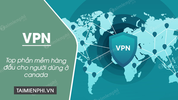 Top VPN hàng đầu cho người dùng Canada