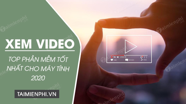 Top 10 phần mềm xem phim, xem video tốt nhất 2020