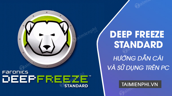 Cách cài Deep Freeze, phần mềm đóng băng ổ cứng máy tính