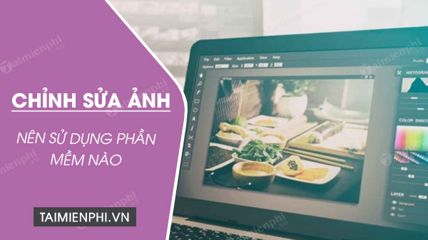 Bạn chưa biết sử dụng phần mềm chỉnh sửa ảnh nào?