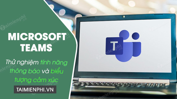 thu nghiem tinh nang thong bao va bieu tuong cam xuc tren microsoft teams