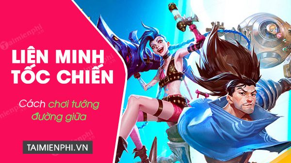 Cách chơi tướng đường giữa trong Liên Minh Tốc Chiến