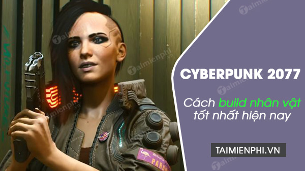 Cách build nhân vật Cyberpunk 2077 tốt nhất cho đến nay