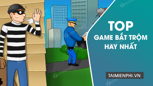 Top game bắt trộm hay nhất