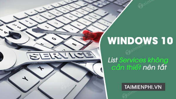 List Services không cần thiết nên tắt trên Windows 10