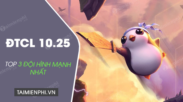 Top 3 đội hình ĐTCL 10.25 mạnh nhất