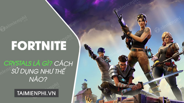 Crystals trong Fortnite là gì ? Cách sử dụng như thế nào ?