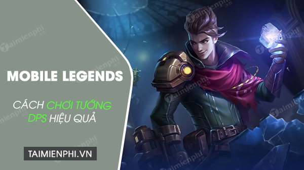 Cách chơi tướng DPS trong Mobile Legends