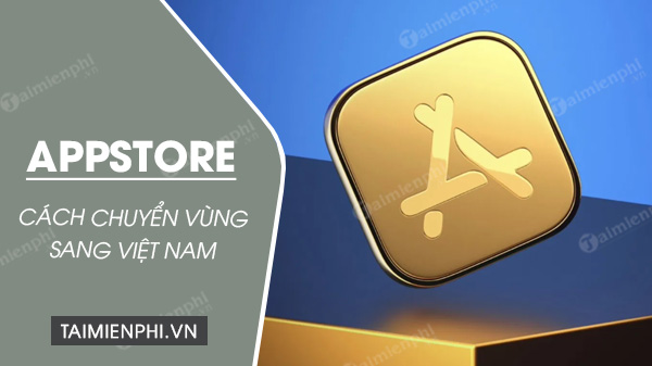 Cách chuyển vùng tài khoản AppStore sang Việt Nam