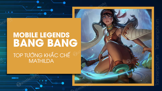 5 tướng khắc chế Mathilda trong Mobile Legends Bang Bang